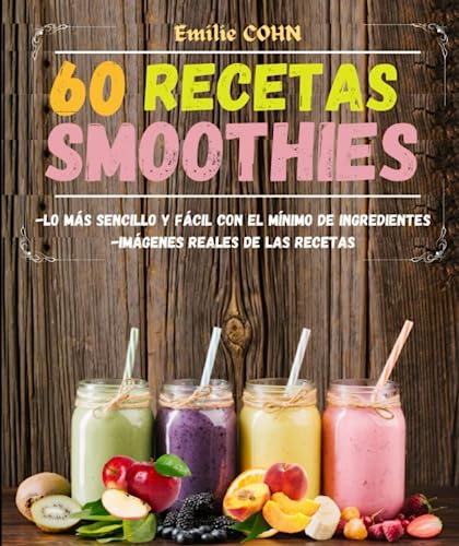 60 recetas Smoothies Lo más sencillo y fácil con el mínimo de ingredientes