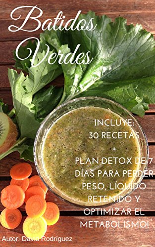 Batidos Verdes: Incluye: 30 recetas + plan detox de 7 dias para perder de peso, líquido retenido y optimizar el metabolismo (Quemar Grasa, Batidos Verdes, Green Smoothies, Recetas, Detox)